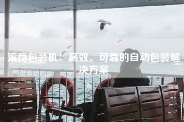 滚筒包装机：高效、可靠的自动包装解决方案