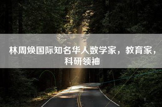 林周焕国际知名华人数学家，教育家，科研领袖