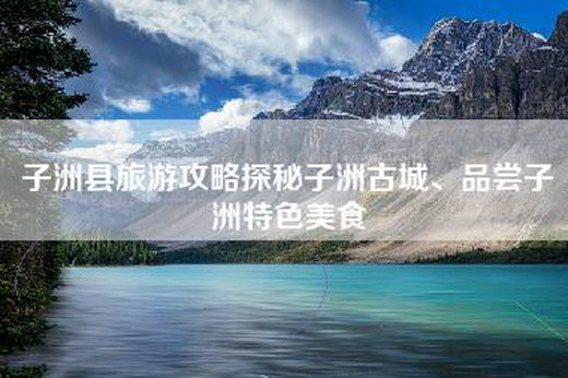 子洲县旅游攻略探秘子洲古城、品尝子洲特色美食
