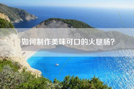 如何制作美味可口的火腿肠？