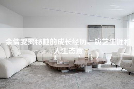 余倩雯揭秘她的成长经历、演艺生涯和人生态度