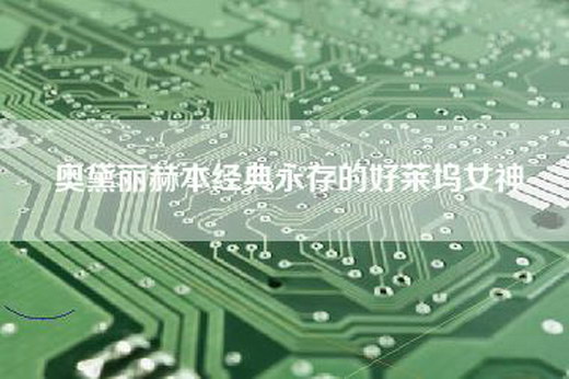 奥黛丽赫本经典永存的好莱坞女神