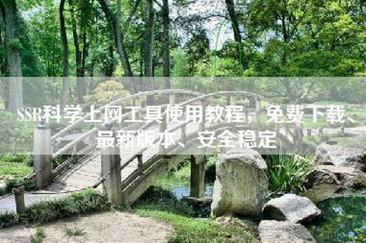 SSR科学上网工具使用教程，免费下载、最新版本、安全稳定