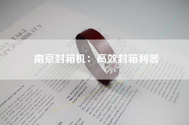 南京封箱机：高效封箱利器
