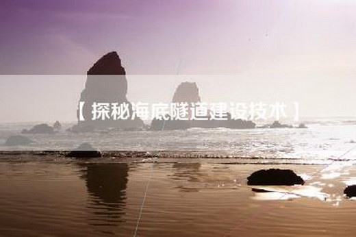 【探秘海底隧道建设技术】