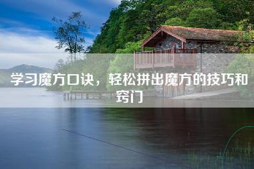 学习魔方口诀，轻松拼出魔方的技巧和窍门