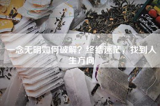 一念无明如何破解？终结迷茫，找到人生方向