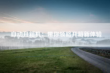 自动开箱机：带你领略开箱新体验