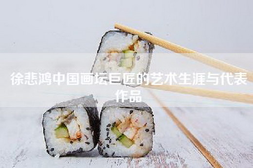 徐悲鸿中国画坛巨匠的艺术生涯与代表作品