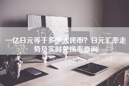 一亿日元等于多少人民币？日元汇率走势及实时兑换率查询