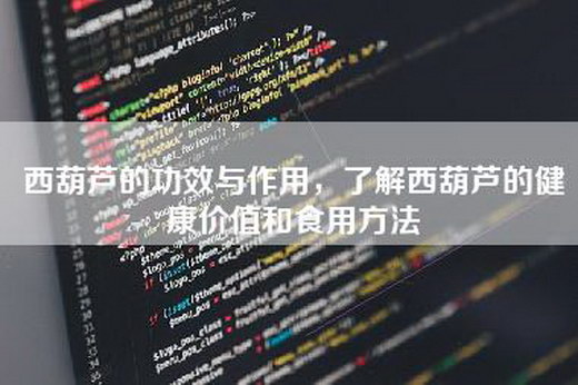 西葫芦的功效与作用，了解西葫芦的健康价值和食用方法