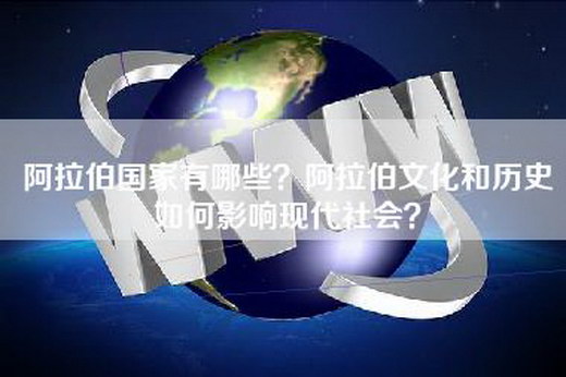 阿拉伯国家有哪些？阿拉伯文化和历史如何影响现代社会？