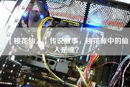 【桃花仙人】传说故事，桃花源中的仙人是谁？