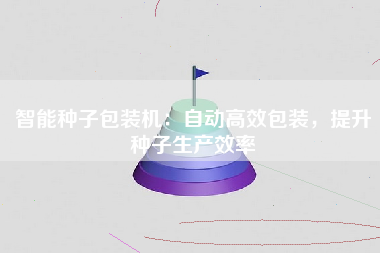 智能种子包装机：自动高效包装，提升种子生产效率