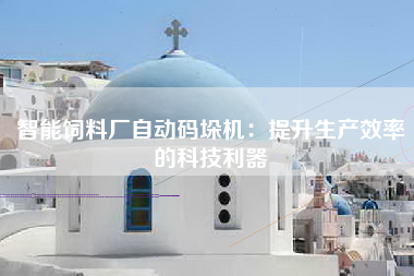 智能饲料厂自动码垛机：提升生产效率的科技利器