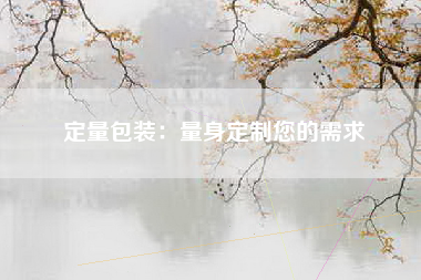 定量包装：量身定制您的需求