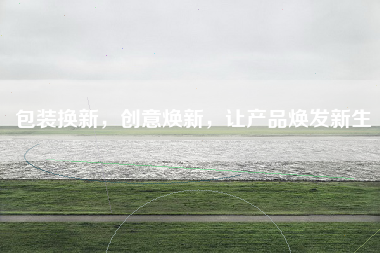 包装换新，创意焕新，让产品焕发新生