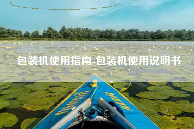 包装机使用指南-包装机使用说明书