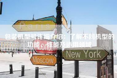 包装机型号详细介绍：了解不同机型的功能、性能及适用领域