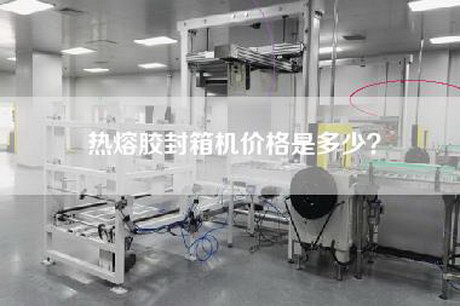 热熔胶封箱机价格是多少？