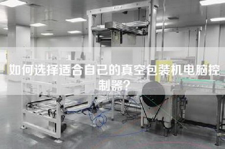 如何选择适合自己的真空包装机电脑控制器？