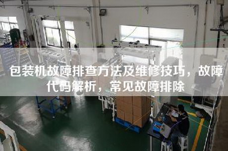 包装机故障排查方法及维修技巧，故障代码解析，常见故障排除