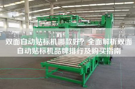双面自动贴标机哪款好？全面解析双面自动贴标机品牌排行及购买指南