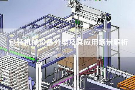 包装机械设备分类及其应用场景解析