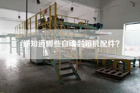 你知道哪些自动封箱机配件？