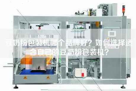 豆奶粉包装机哪个品牌好？如何选择适合自己的豆奶粉包装机？