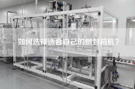 如何选择适合自己的侧封箱机？