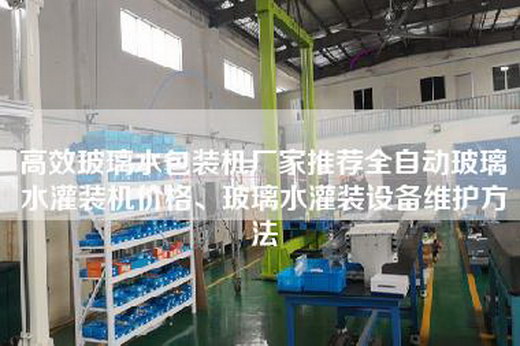 高效玻璃水包装机厂家推荐全自动玻璃水灌装机价格、玻璃水灌装设备维护方法
