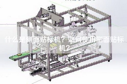 什么是侧面贴标机？如何使用侧面贴标机？