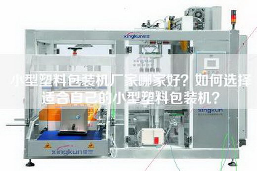 小型塑料包装机厂家哪家好？如何选择适合自己的小型塑料包装机？