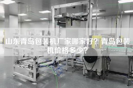 山东青岛包装机厂家哪家好？青岛包装机价格多少？
