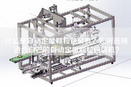 什么是自动定量颗粒包装机？如何选择适合自己的自动定量颗粒包装机？