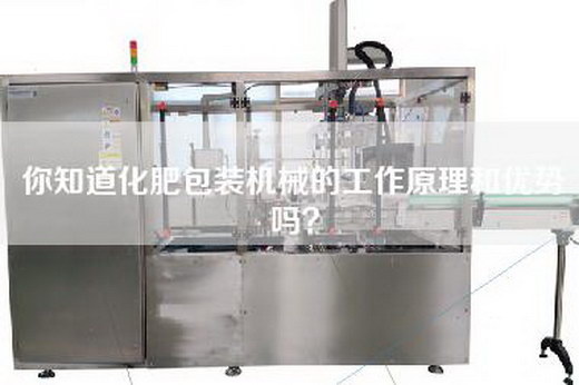 你知道化肥包装机械的工作原理和优势吗？