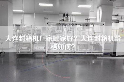 大连封箱机厂家哪家好？大连封箱机价格如何？