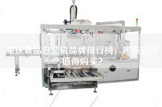 重庆食品包装机品牌排行榜，哪些品牌值得购买？