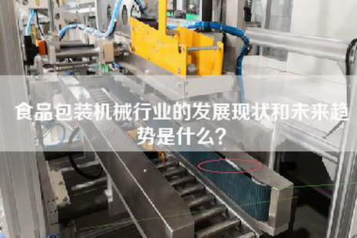 食品包装机械行业的发展现状和未来趋势是什么？