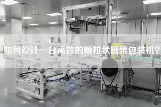 如何设计一台高效的颗粒状糖果包装机？