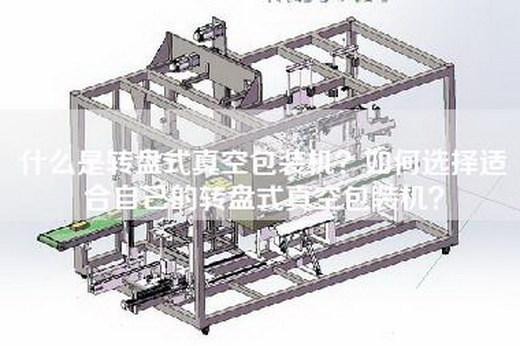 什么是转盘式真空包装机？如何选择适合自己的转盘式真空包装机？