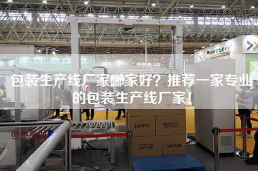 包装生产线厂家哪家好？推荐一家专业的包装生产线厂家！