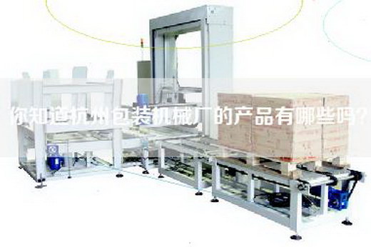 你知道杭州包装机械厂的产品有哪些吗？