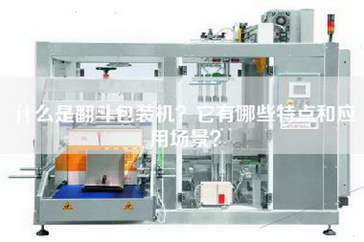 什么是翻斗包装机？它有哪些特点和应用场景？