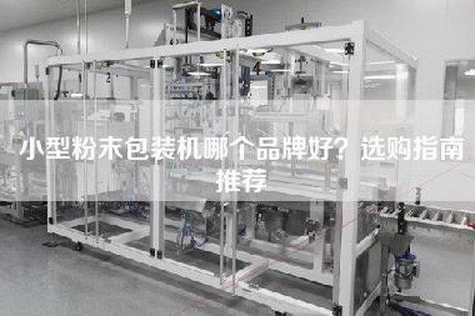 小型粉末包装机哪个品牌好？选购指南推荐