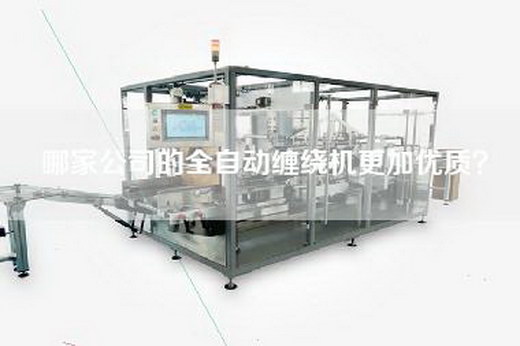 哪家公司的全自动缠绕机更加优质？