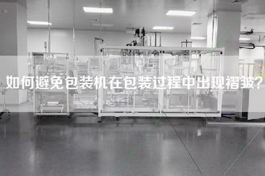 如何避免包装机在包装过程中出现褶皱？