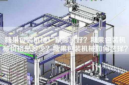 糖果包装机械厂家哪家好？糖果包装机械价格是多少？糖果包装机械如何选择？