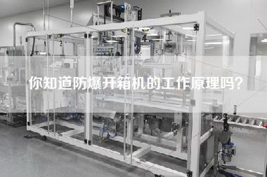 你知道防爆开箱机的工作原理吗？